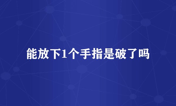能放下1个手指是破了吗