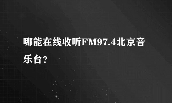 哪能在线收听FM97.4北京音乐台？