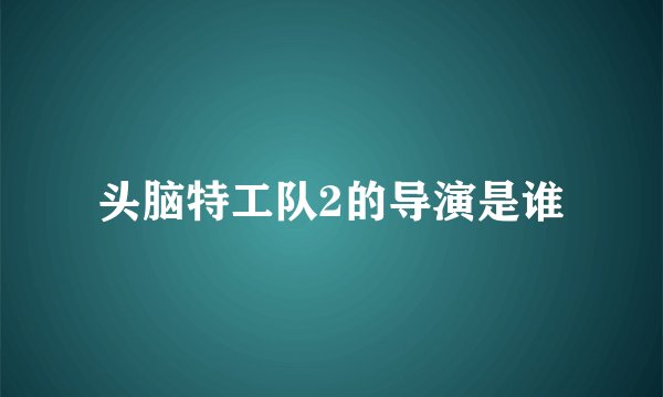 头脑特工队2的导演是谁