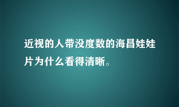 近视的人带没度数的海昌娃娃片为什么看得清晰。