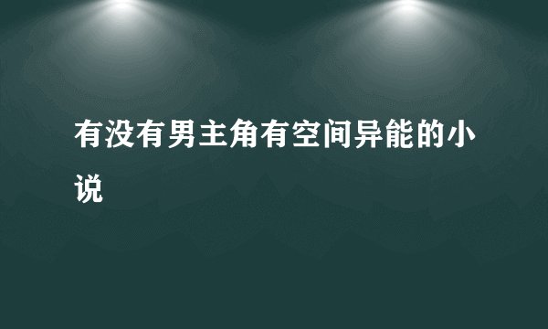 有没有男主角有空间异能的小说