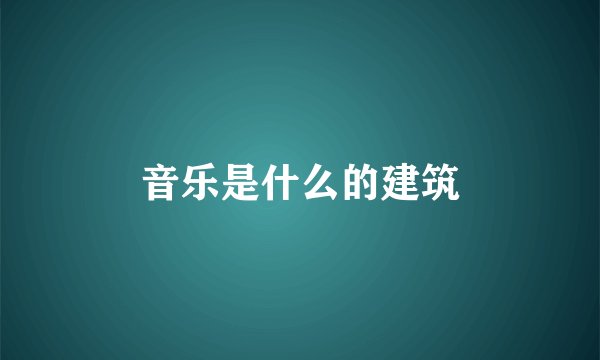 音乐是什么的建筑