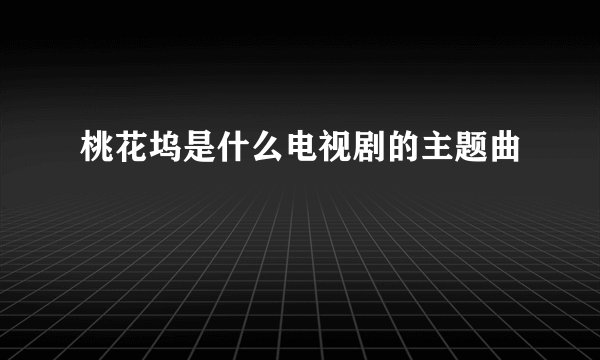 桃花坞是什么电视剧的主题曲