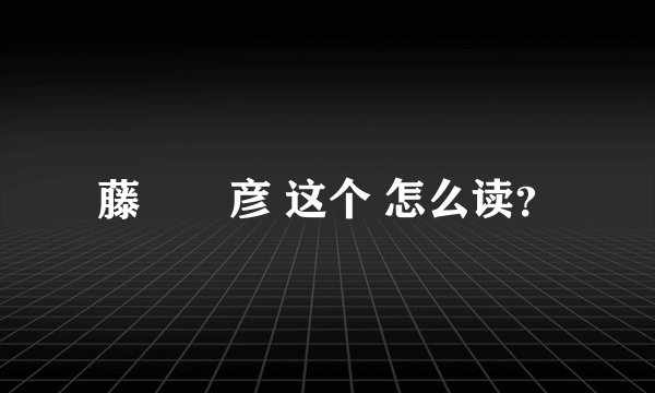 藤咲凪彦 这个 怎么读？