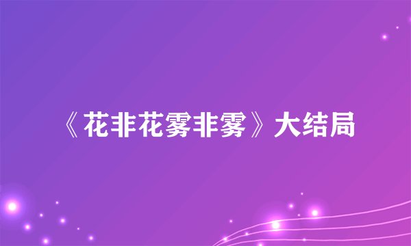 《花非花雾非雾》大结局