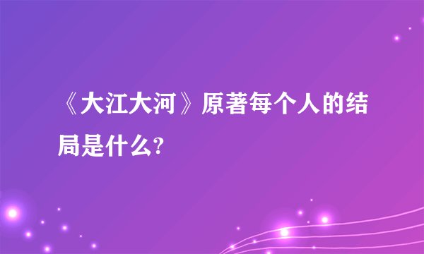 《大江大河》原著每个人的结局是什么?