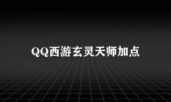 QQ西游玄灵天师加点