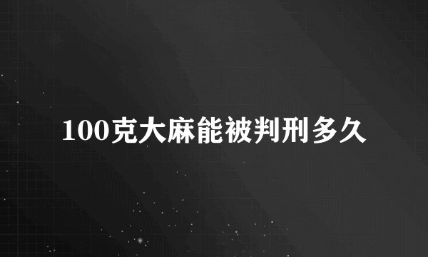 100克大麻能被判刑多久