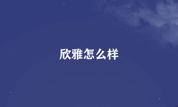 欣雅怎么样