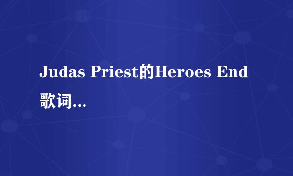 Judas Priest的Heroes End歌词 中文翻译