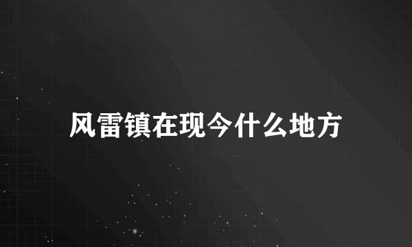 风雷镇在现今什么地方
