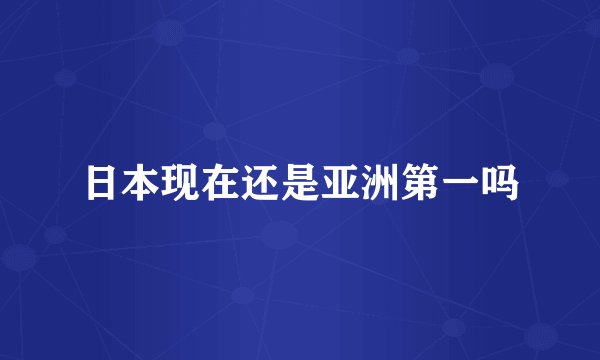 日本现在还是亚洲第一吗