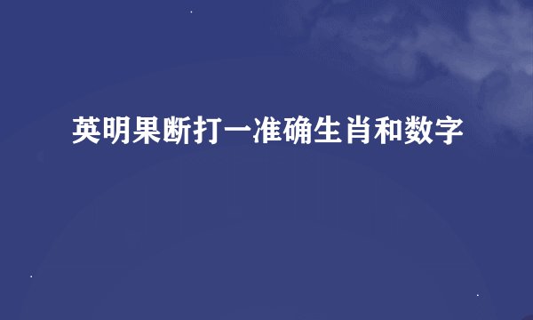 英明果断打一准确生肖和数字