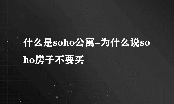 什么是soho公寓-为什么说soho房子不要买