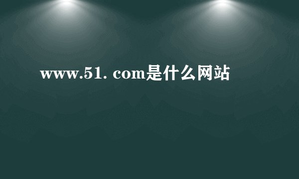 www.51. com是什么网站