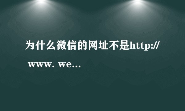 为什么微信的网址不是http:// www. weixin. com/?