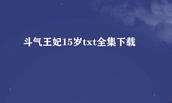 斗气王妃15岁txt全集下载