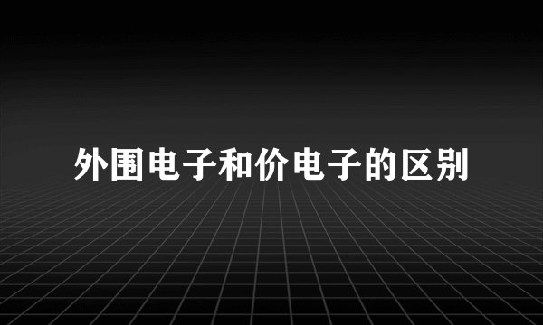 外围电子和价电子的区别
