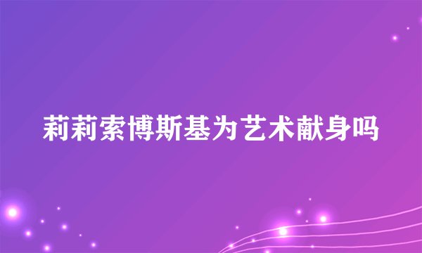 莉莉索博斯基为艺术献身吗