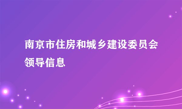 南京市住房和城乡建设委员会领导信息