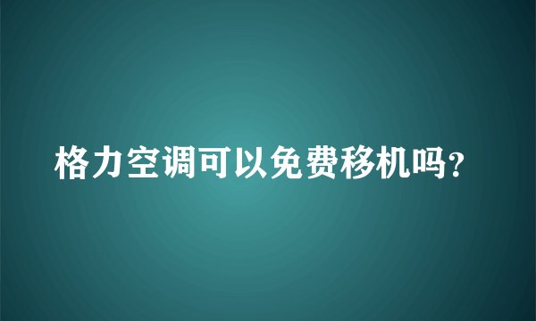 格力空调可以免费移机吗？