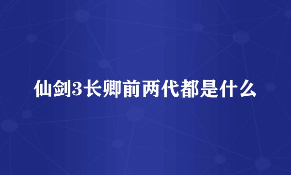 仙剑3长卿前两代都是什么