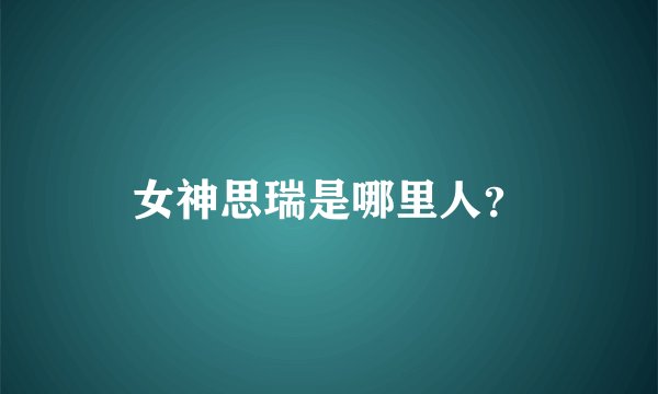 女神思瑞是哪里人？