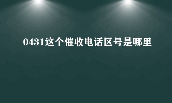 0431这个催收电话区号是哪里