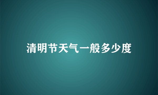 清明节天气一般多少度
