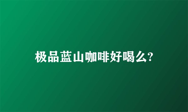 极品蓝山咖啡好喝么?