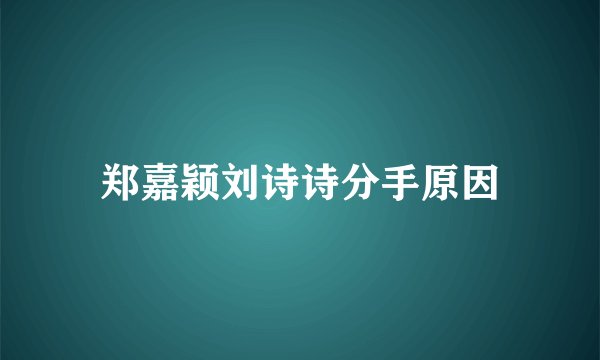 郑嘉颖刘诗诗分手原因