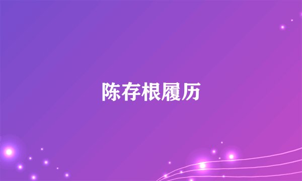 陈存根履历