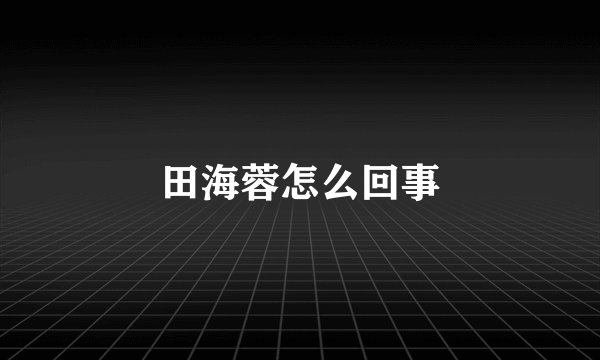 田海蓉怎么回事