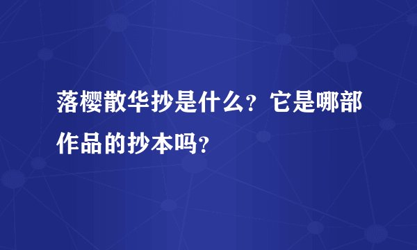 落樱散华抄是什么？它是哪部作品的抄本吗？