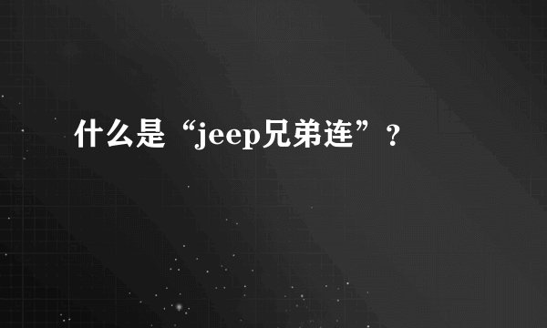 什么是“jeep兄弟连”？