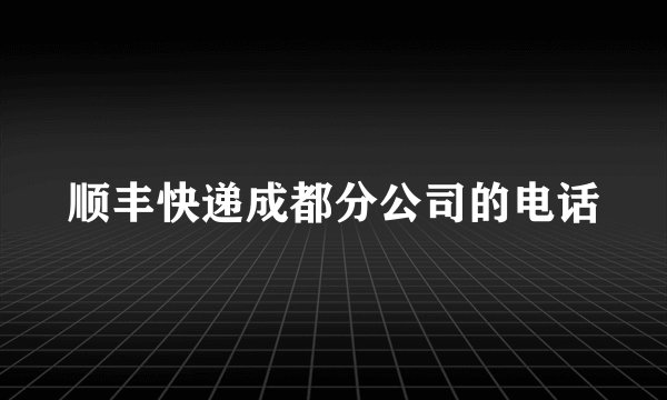 顺丰快递成都分公司的电话