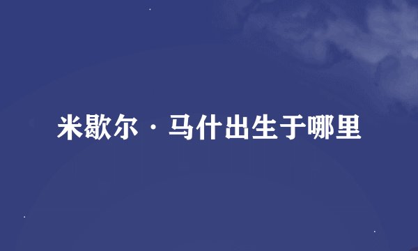 米歇尔·马什出生于哪里