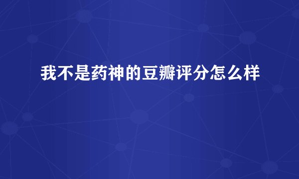 我不是药神的豆瓣评分怎么样