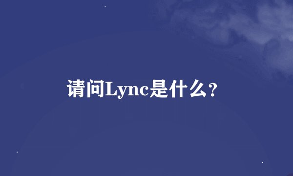 请问Lync是什么？