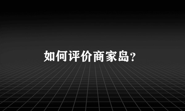 如何评价商家岛？