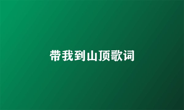 带我到山顶歌词