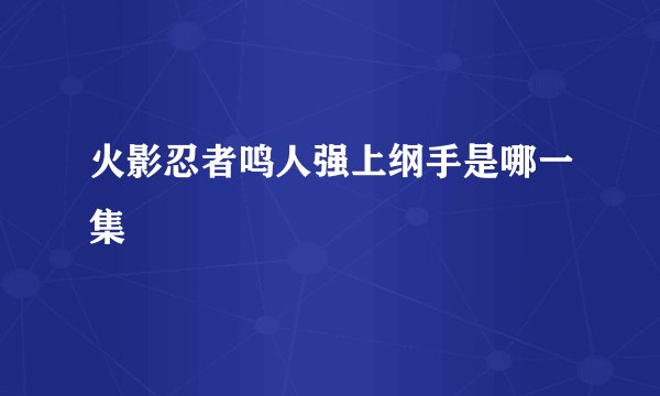 火影忍者鸣人强上纲手是哪一集