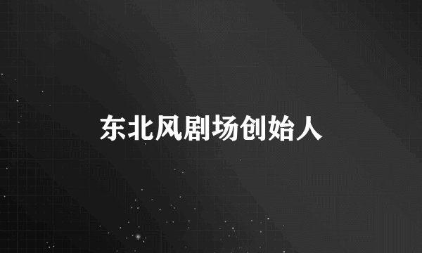 东北风剧场创始人