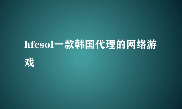 hfcsol一款韩国代理的网络游戏
