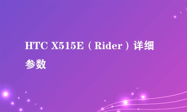 HTC X515E（Rider）详细参数