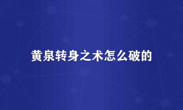 黄泉转身之术怎么破的