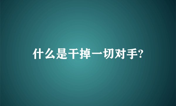 什么是干掉一切对手?