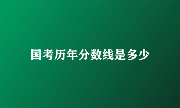 国考历年分数线是多少