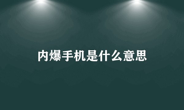内爆手机是什么意思