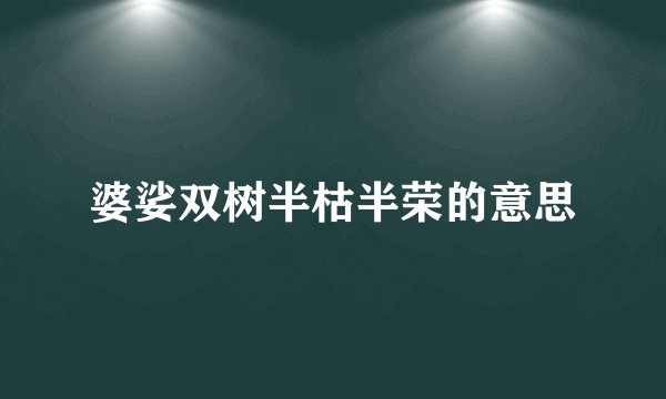婆娑双树半枯半荣的意思